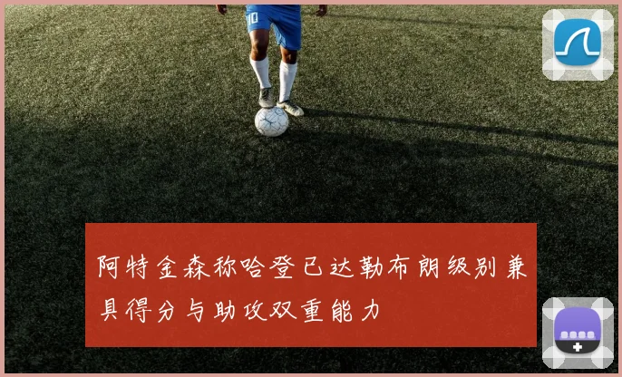 阿特金森称哈登已达勒布朗级别兼具得分与助攻双重能力